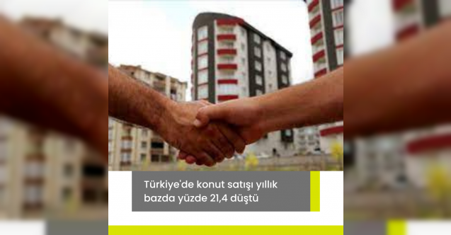 Türkiye'de konut satışı yıllık bazda yüzde 21,4 düştü
