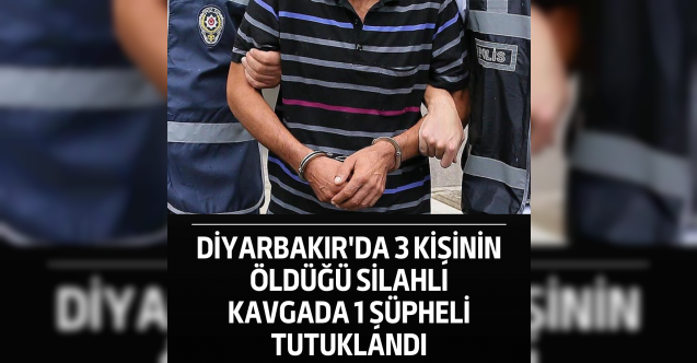 Diyarbakır'da 3 kişinin öldüğü silahlı kavgada 1 şüpheli tutuklandı