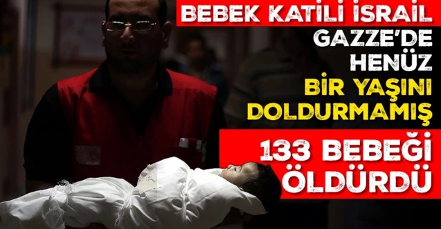 İsrail, Gazze’de henüz yaşını doldurmamış 133 bebeği katletti