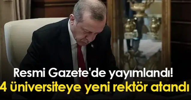 4 üniversiteye yeni rektör atandı