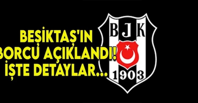 Beşiktaş'ın borcu açıklandı!