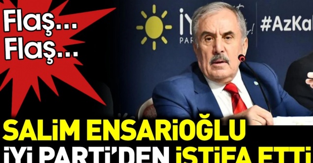 Ensarioğlu İYİ Parti'den istifa etti