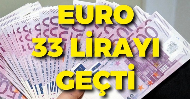 Dolar Zirveyi zorluyor, Euro 33 TL'yi geçti