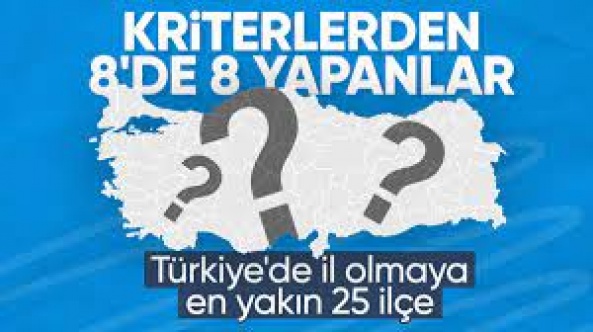 Türkiye'de il olmaya aday ilk 25 ilçe belirlendi