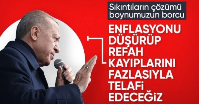 Cumhurbaşkanı Erdoğan'dan ekonomi mesajı: Refah kayıplarını telafi edeceğiz