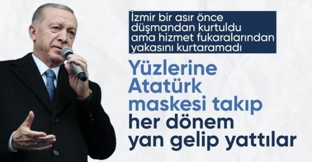Cumhurbaşkanı Erdoğan: Yüzlerine Atatürk maskesi takıp yan gelip yattılar