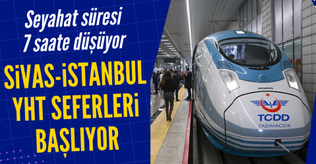 Bakan açıkladı: Sivas-İstanbul Yüksek Hızlı Tren seferleri başlıyor