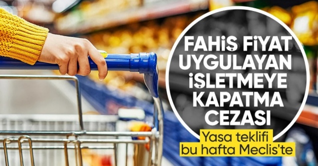 Fahiş fiyata 'dur' diyecek yasa teklifi geliyor