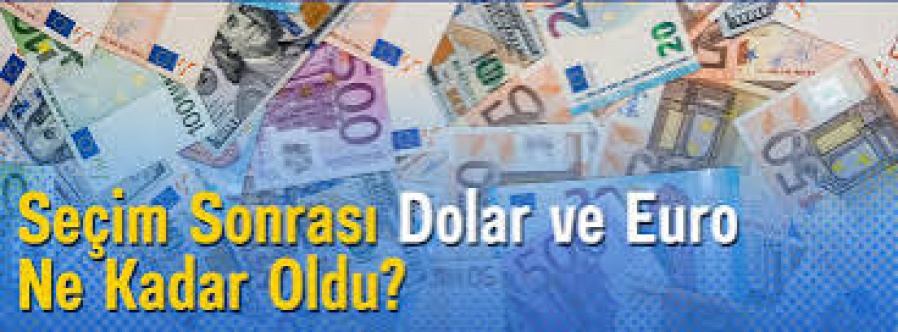 Seçim sonrası dolar ve Euro’da durum ne?