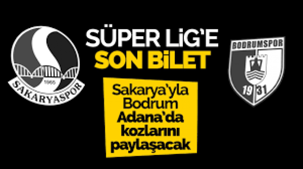 Süper Lig'e yükselecek son takım belli oluyor: Sakarya mı, Bodrum mu