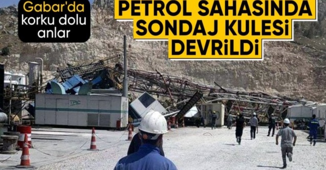 Şırnak'ta Gabar Dağı'ndaki petrol arama sahasında sondaj kulesi devrildi