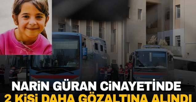 SON DAKİKA! Narin Güran cinayetinde 2 kişi daha gözaltına alındı