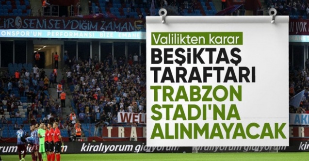 Trabzonspor - Beşiktaş maçına deplasman seyircisi alınmayacak