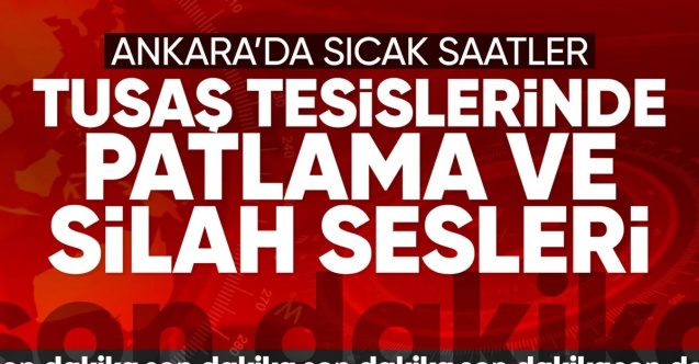 SON DAKİKA! Ankara'da TUSAŞ tesislerine canlı bomba saldırısı