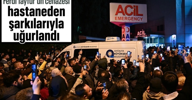 Antalya'da vefat eden Ferdi Tayfur, şarkılarıyla uğurlandı