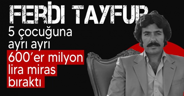 Ferdi Tayfur'dan çocuklarına dev miras: Her birine 600 milyon TL...