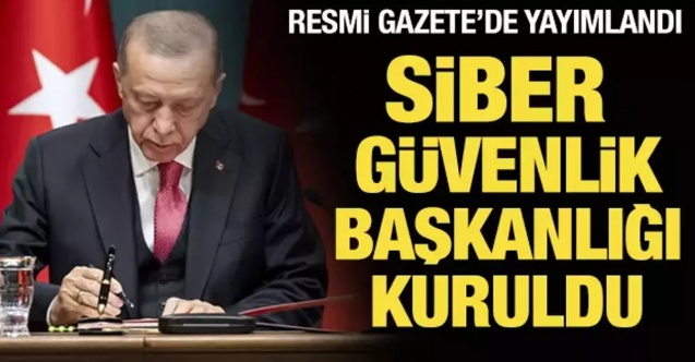 Siber Güvenlik Başkanlığı kuruldu