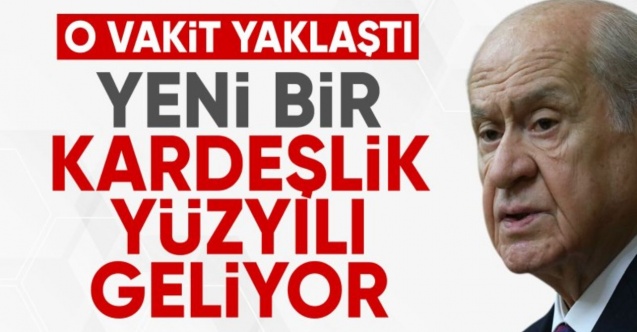 Devlet Bahçeli: Yeni bir kardeşlik yüzyılı gelmektedir