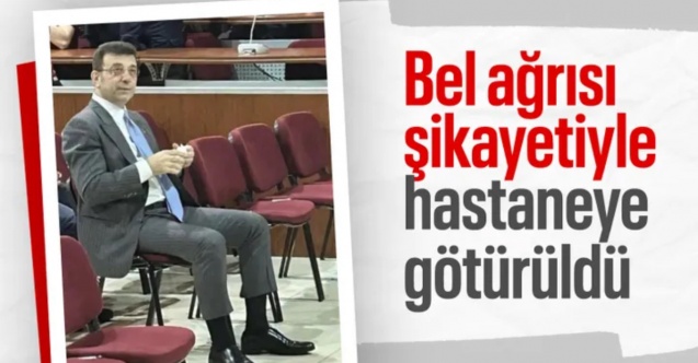 Ekrem İmamoğlu hastaneye kaldırıldı