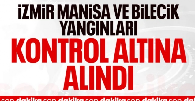 İbrahim Yumaklı: İzmir, Manisa ve Bilecik yangınları kontrol altında