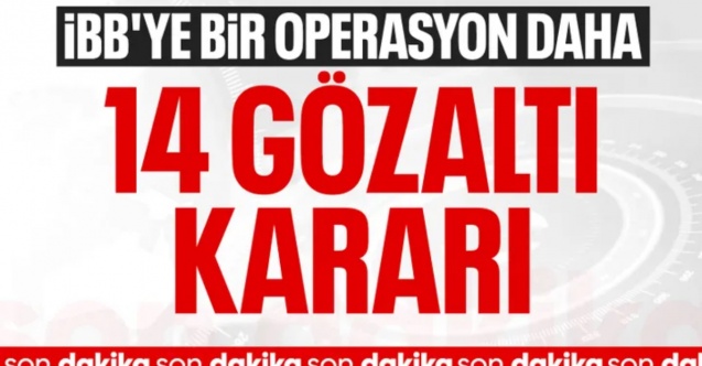 İBB'ye yeni dalga operasyon: 14 kişiye daha gözaltı