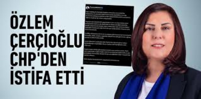 Özlem Çerçioğlu CHP'den istifa ettiğini duyurdu