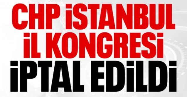 CHP İstanbul İl Kongresi iptal edildi