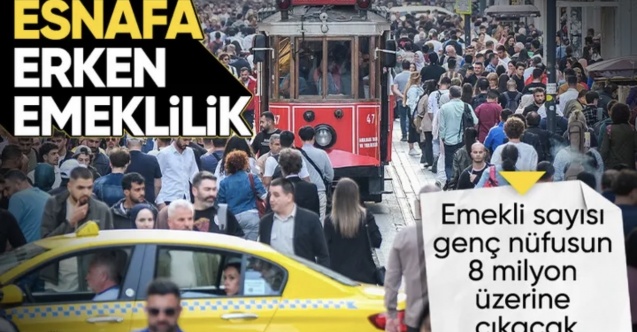 Esnafa erken emeklilik yolda: 3 milyon kişinin emekli olması bekleniyor
