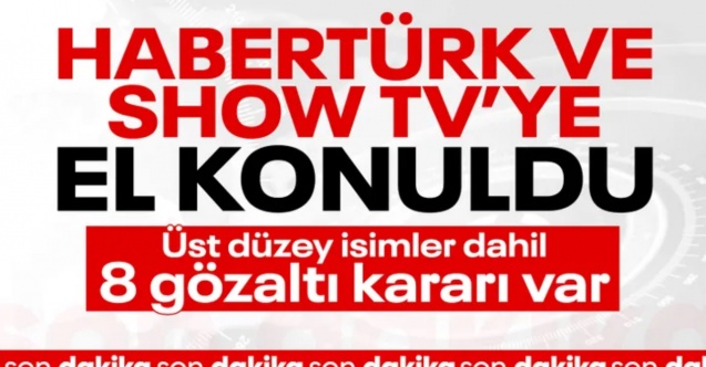 Habertürk ve Show TV'ye el konuldu: 8 gözaltı