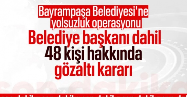 SON DAKİKA! Bayrampaşa Belediyesi'ne yolsuzluk operasyonu