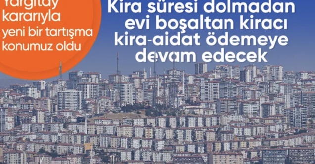 Yargıtay'dan kiracılar için emsal karar: Erken çıkarsa sözleşme bitene kadar kira ödeyecek