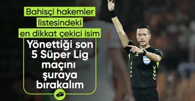 Bahis skandalına karışan Zorbay Küçük'ün yönettiği son 5 maç