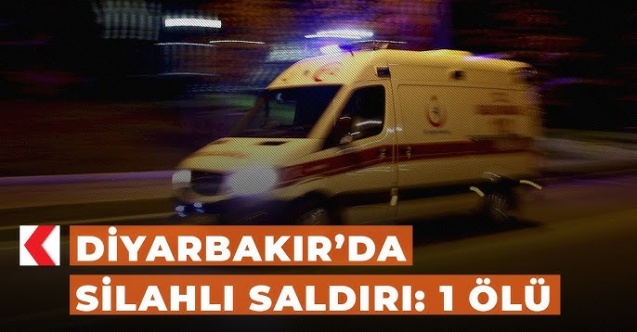 Diyarbakır’da silahlı saldırı: 1 ölü