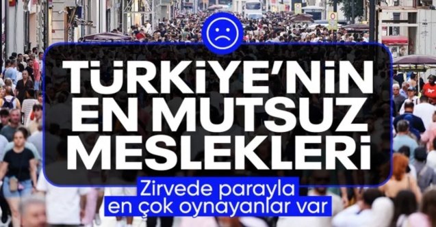 Türkiye'nin en mutsuz meslekleri belli oldu