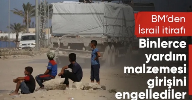 BM’den çarpıcı İsrail itirafı: Gazze’ye yardım girişini engellediler