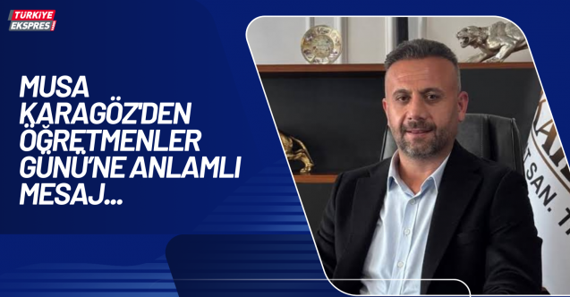 Musa Karagöz'den Öğretmenler Günü’ne Anlamlı Mesaj