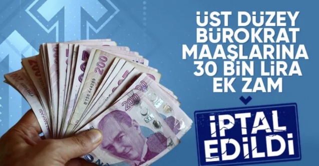 Üst düzey kamu yöneticilerine ek 30 bin TL zam iptal edildi