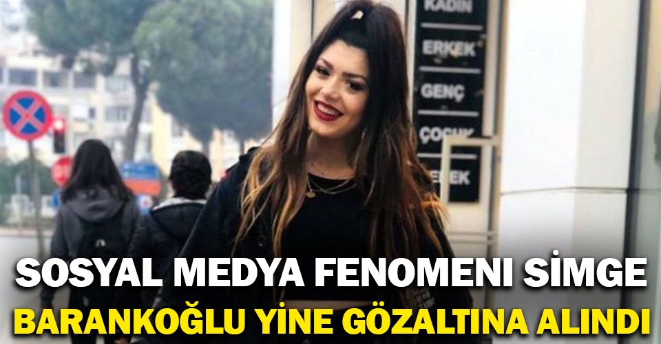 Sosyal medya fenomeni Simge Barankoğlu yine gözaltına alındı