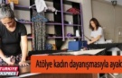 Atölye dayanışma ile ayakta tutuluyor