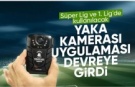 Süper Lig ve 1. Lig maçlarında yaka kamerası uygulaması devreye girdi