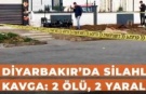 Diyarbakır’daki kavgada 2 kişi öldü: İsimleri belli oldu!