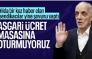 TÜRK-İŞ Başkanı Ergün Atalay'dan asgari ücret çıkışı