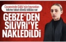 Cezaevinde şiddet gören Güllü'nün kızı Tuğyan Ülkem Gülter, Silivri'ye sevk edildi