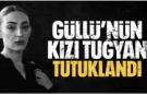 Güllü'nün kızı Tuğyan, annesini öldürme suçlamasıyla tutuklandı