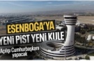 Esenboğa Havalimanı'nın 3. pisti hizmete sunuluyor: Açılışı Cumhurbaşkanı Erdoğan yapacak