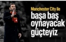 Okan Buruk: Manchester City ile başa baş oynayacak güçteyiz