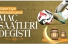 Süper Lig'de 23. hafta programına 'Ramazan' düzenlemesi