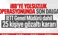 İBB'ye yolsuzluk operasyonunda yeni dalga: 25 kişi hakkında gözaltı kararı