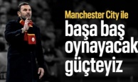 Okan Buruk: Manchester City ile başa baş oynayacak güçteyiz