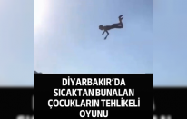 Diyarbakır’da sıcaktan bunalan çocukların tehlikeli oyunu